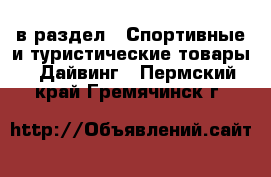  в раздел : Спортивные и туристические товары » Дайвинг . Пермский край,Гремячинск г.